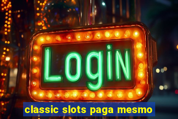 classic slots paga mesmo